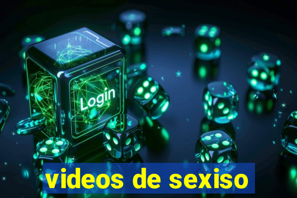 videos de sexiso